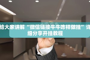给大家讲解“微信链接牛牛咋样做挂”详细分享开挂教程