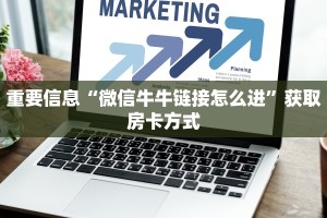 微信牛牛房卡哪里买的西游房卡大厅链接怎么打开重要信息“