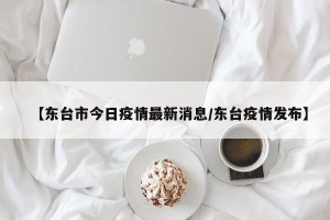 【东台市今日疫情最新消息/东台疫情发布】