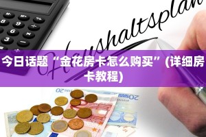 今日话题“金花房卡怎么购买”(详细房卡教程)