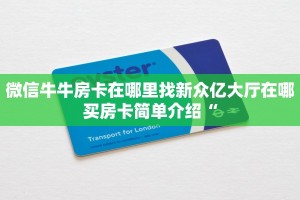 微信牛牛房卡在哪里找新众亿大厅在哪买房卡简单介绍“