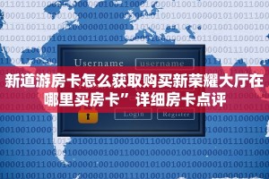 新道游房卡怎么获取购买新荣耀大厅在哪里买房卡”详细房卡点评