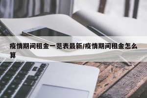 疫情期间租金一览表最新/疫情期间租金怎么算