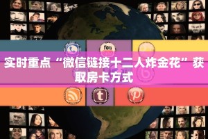 实时重点“微信链接十二人炸金花”获取房卡方式
