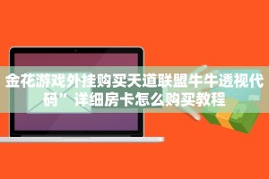 金花游戏外挂购买天道联盟牛牛透视代码”详细房卡怎么购买教程