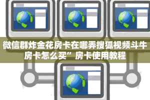 微信群炸金花房卡在哪弄搜狐视频斗牛房卡怎么买”房卡使用教程
