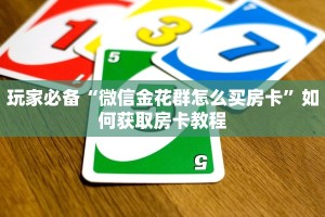 玩家必备“微信金花群怎么买房卡”如何获取房卡教程