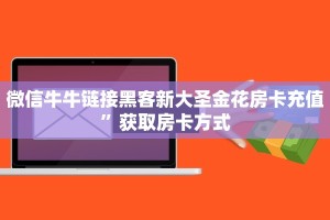 微信牛牛链接黑客新大圣金花房卡充值”获取房卡方式