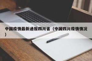 中国疫情最新通报四川省（中国四川疫情情况）