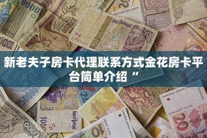 新老夫子房卡代理联系方式金花房卡平台简单介绍“