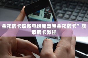 金花房卡联系电话新蓝鲸金花房卡”获取房卡教程