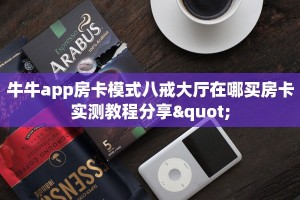 牛牛app房卡模式八戒大厅在哪买房卡实测教程分享"