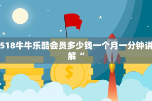 518牛牛乐酷会员多少钱一个月一分钟讲解“