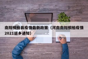 南阳桐柏县疫情最新政策（河南南阳桐柏疫情2021返乡通知）