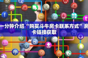 一分钟介绍“购买斗牛房卡联系方式”房卡链接获取