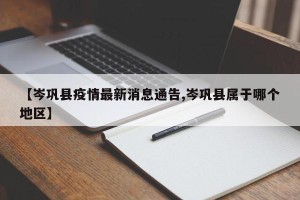 【岑巩县疫情最新消息通告,岑巩县属于哪个地区】