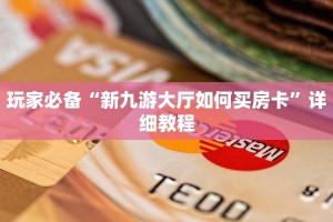 玩家必备“新九游大厅如何买房卡”详细教程