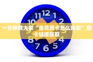 一分钟教大家“金花房卡怎么购买”房卡链接获取