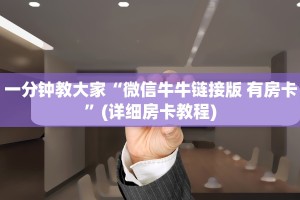 一分钟教大家“微信牛牛链接版 有房卡”(详细房卡教程)