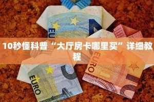 10秒懂科普“大厅房卡哪里买”详细教程