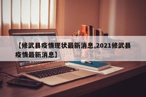【修武县疫情现状最新消息,2021修武县疫情最新消息】