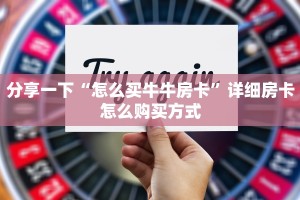分享一下“怎么买牛牛房卡”详细房卡怎么购买方式