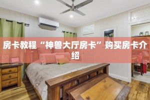 房卡教程“神兽大厅房卡”购买房卡介绍