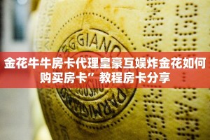金花牛牛房卡代理皇豪互娱炸金花如何购买房卡”教程房卡分享