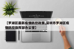 【罗湖区最新疫情防控政策,深圳市罗湖区疫情防控指挥部办公室】