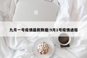 九月一号疫情最新数据:9月1号疫情通报