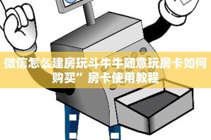 微信怎么建房玩斗牛牛随意玩房卡如何购买”房卡使用教程