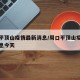 周口平顶山疫情最新消息/周口平顶山疫情最新消息今天