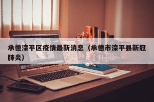 承德滦平区疫情最新消息（承德市滦平县新冠肺炎）
