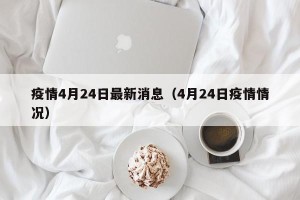 疫情4月24日最新消息（4月24日疫情情况）