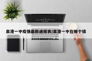 泉港一中疫情最新通报表/泉港一中在哪个镇