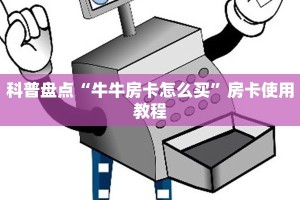 科普盘点“牛牛房卡怎么买”房卡使用教程