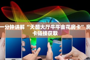 一分钟讲解“天酷大厅牛牛金花房卡”房卡链接获取