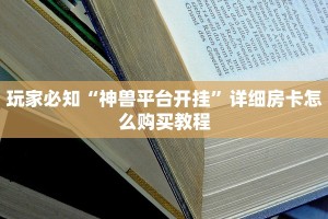 玩家必知“神兽平台开挂”详细房卡怎么购买教程
