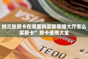 拼三张房卡在哪里购买新荣耀大厅怎么买房卡”房卡使用大全