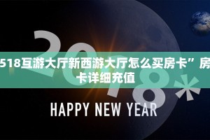 518互游大厅新西游大厅怎么买房卡”房卡详细充值