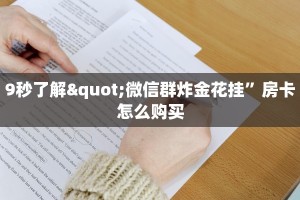 9秒了解"微信群炸金花挂”房卡怎么购买