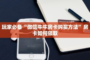 玩家必备“微信牛牛房卡购买方法”房卡如何领取
