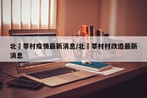 北滘莘村疫情最新消息/北滘莘村村改造最新消息