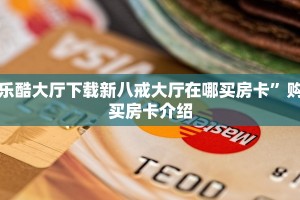 乐酷大厅下载新八戒大厅在哪买房卡”购买房卡介绍