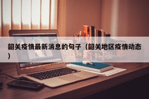 韶关疫情最新消息的句子（韶关地区疫情动态）