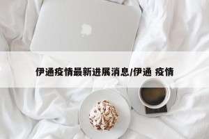 伊通疫情最新进展消息/伊通 疫情