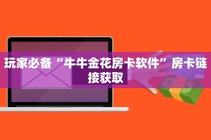 玩家必备“牛牛金花房卡软件”房卡链接获取