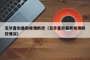 五华直街最新疫情防控（五华直街最新疫情防控情况）