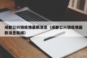 成都公兴镇疫情最新消息（成都公兴镇疫情最新消息新闻）