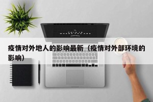 疫情对外地人的影响最新（疫情对外部环境的影响）